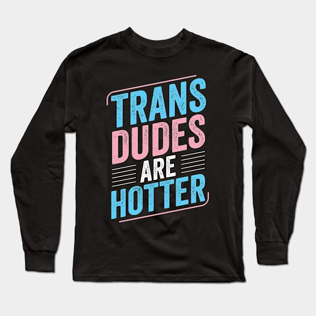 Trans Dudes Are Hotter Trans Pride Transgender LGBT Long Sleeve T-Shirt by Dr_Squirrel